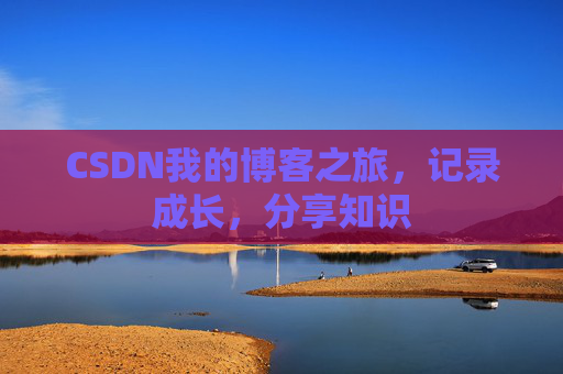 CSDN我的博客之旅,记录成长,分享知识